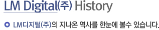 LM Digital History 엘엠디지털의 지나온 역사를 한눈에 볼수 있습니다.