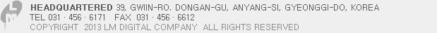 headquartered 908-10hogye-dong,dongan-gu, anyang-si,gyeonggi-do,korea TEL 031.456.6171 FAX 031.456.6613 COPYRIGHT 2013 LM DIGLTAL COMPANY ALL RIGHTS RESERVED
